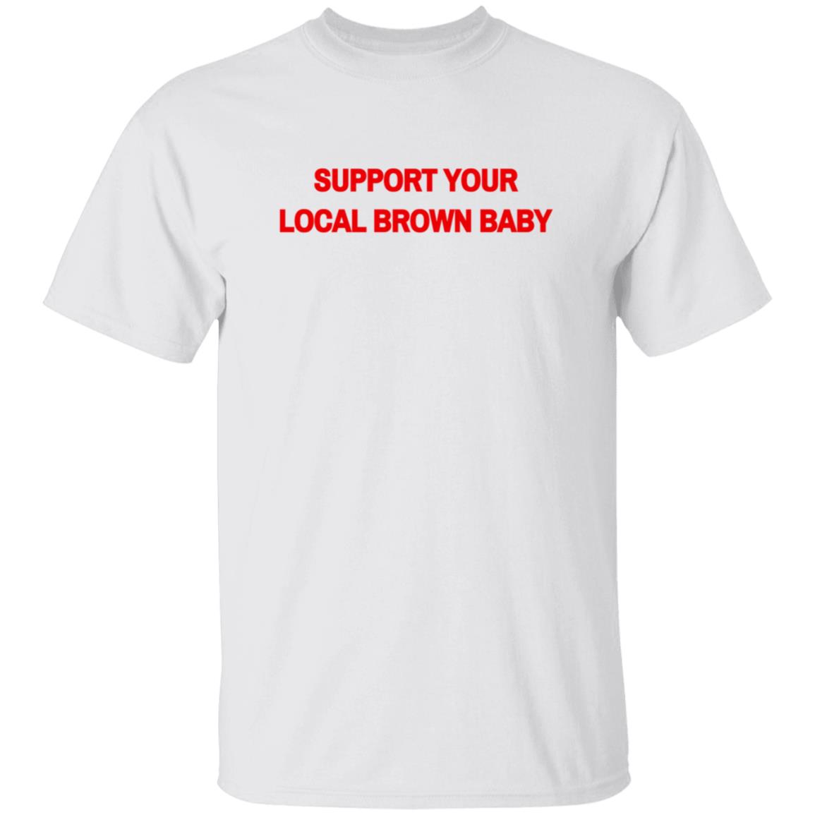 Local Brown Baby Merchandise The Support Tee Support Your Local Brown Baby Local Brown Baby Merchandise The Support Tee Support Your Local Brown Baby