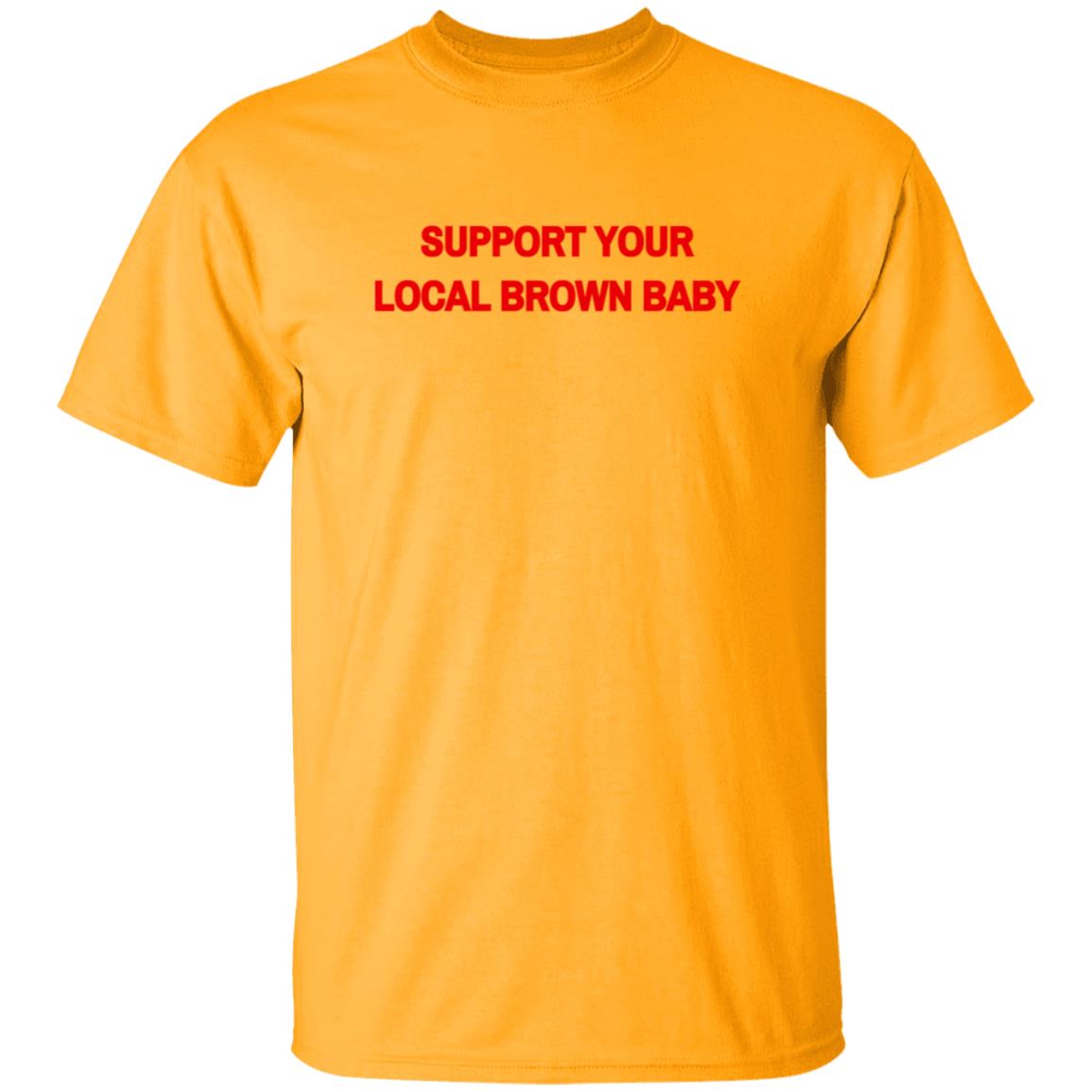 Local Brown Baby Merchandise The Support Tee Support Your Local Brown Baby Local Brown Baby Merchandise The Support Tee Support Your Local Brown Baby