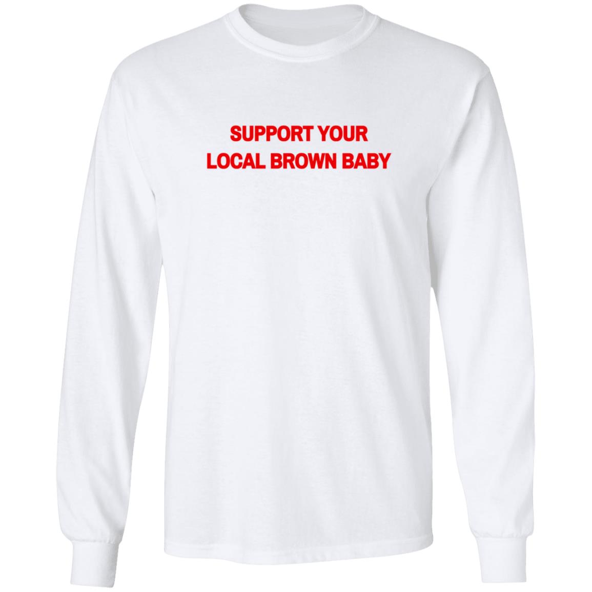 Local Brown Baby Merchandise The Support Tee Support Your Local Brown Baby Local Brown Baby Merchandise The Support Tee Support Your Local Brown Baby
