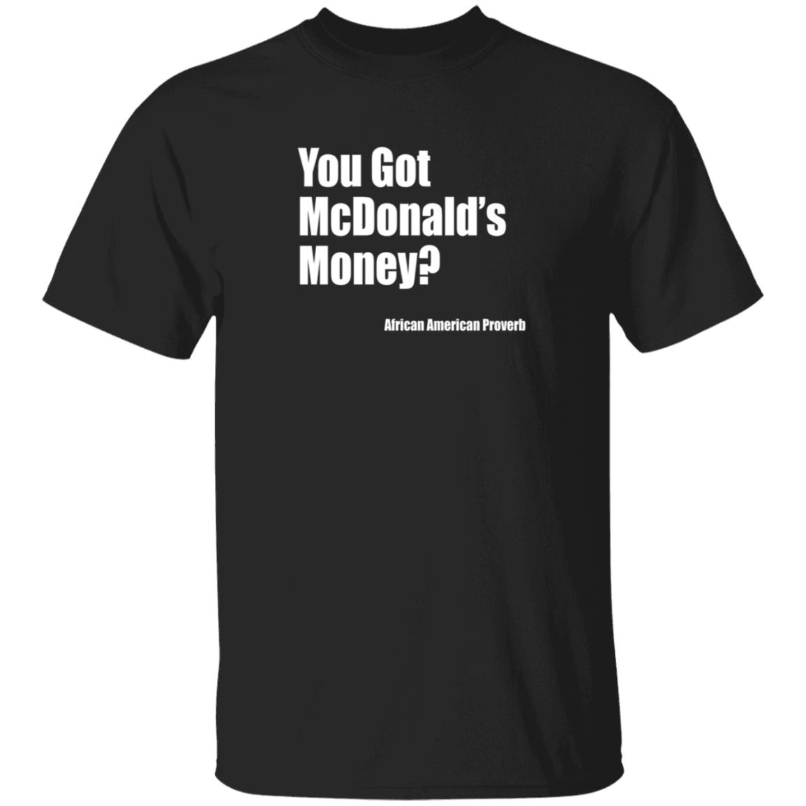 Soulphoodie You Got Mcdonalds Money African American Proverb T Shirt Soulphoodie You Got Mcdonalds Money African American Proverb T Shirt