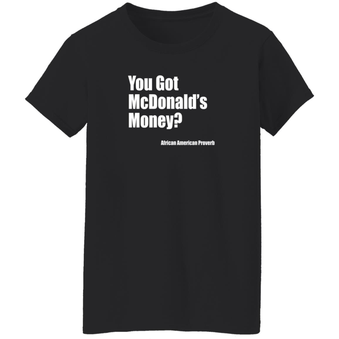 Soulphoodie You Got Mcdonalds Money African American Proverb T Shirt Soulphoodie You Got Mcdonalds Money African American Proverb T Shirt