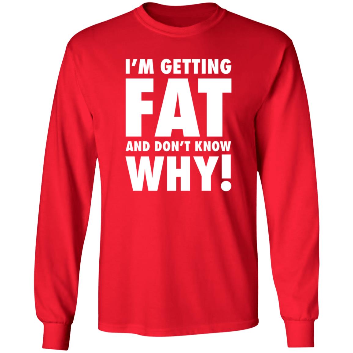 The Comedy Outlet Store Im Getting Fat And Don't Know Why Shirt The Comedy Outlet Store Im Getting Fat And Don't Know Why Shirt