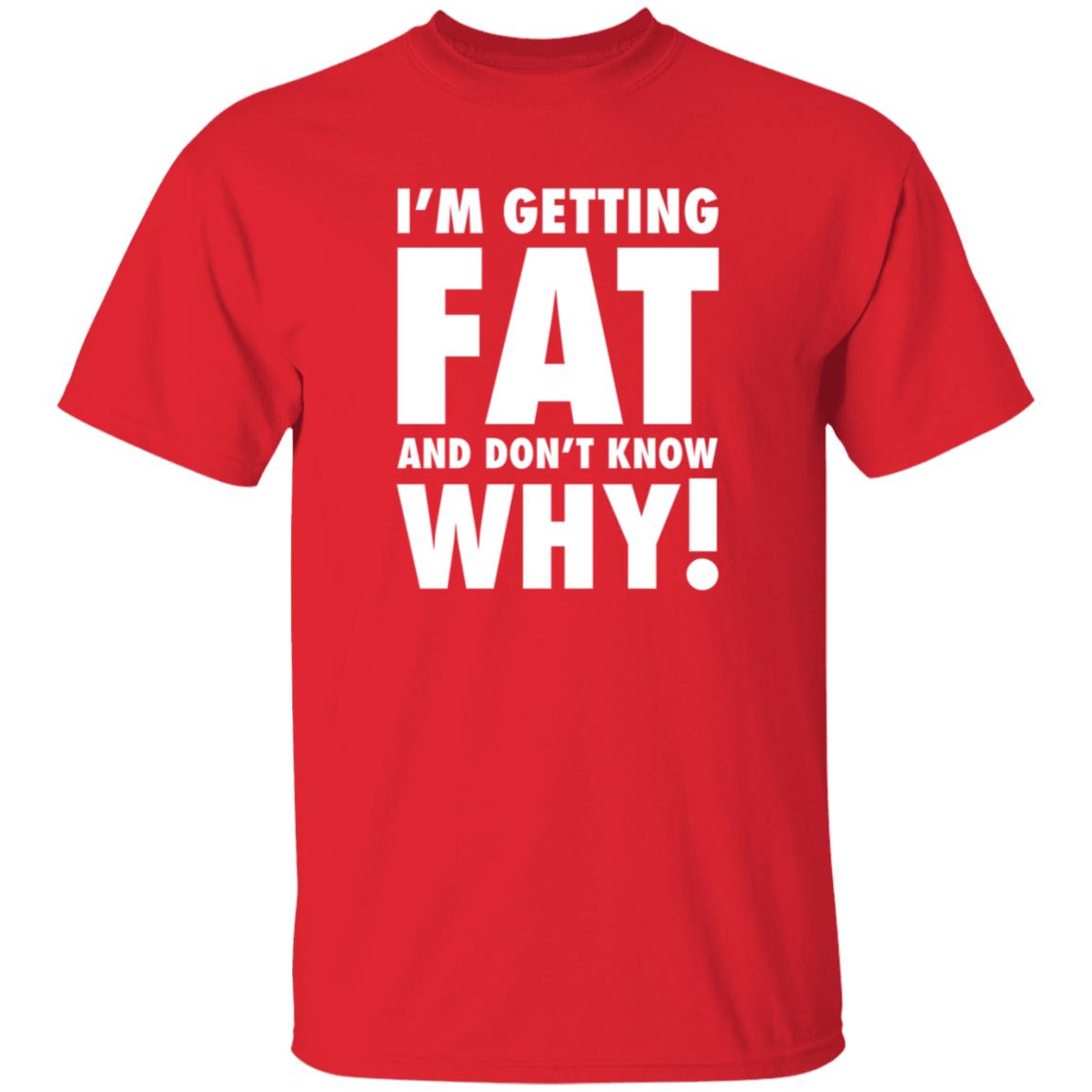 The Comedy Outlet Store Im Getting Fat And Don't Know Why Shirt The Comedy Outlet Store Im Getting Fat And Don't Know Why Shirt