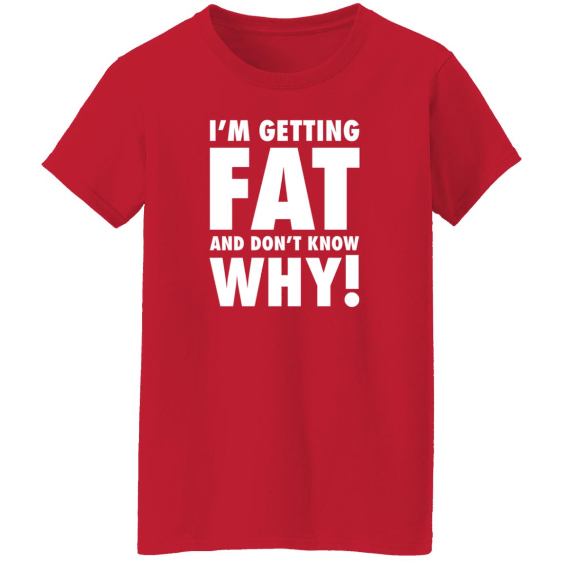 The Comedy Outlet Store Im Getting Fat And Don't Know Why Shirt The Comedy Outlet Store Im Getting Fat And Don't Know Why Shirt